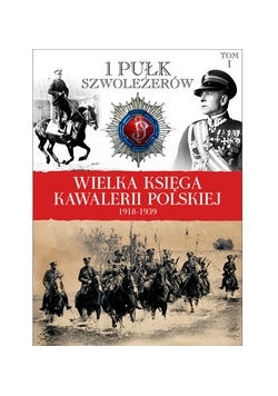 Wielka Księga Kawalerii Polskiej 1918-1939 tom 1 1 Pułk Szwoleżerów