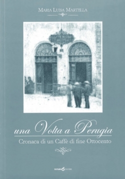 Una Volta a Perugia. Cronaca di un Caffe di fine Ottocento