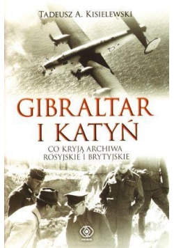 Gibraltar i Katyń. Co kryją archiwa rosyj. i bryt.