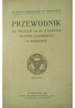 Przewodnik po Muzeum im. Hr. Emeryka Hutten - Czapskiego w Krakowie, 1908 r.