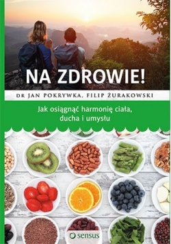 Na zdrowie Jak osiągnąć harmonię ciała ducha i umysłu