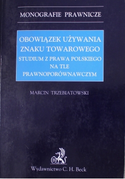 Obowiązek używania znaku towarowego Studium z prawa Polskiego na tle prawnoporównawczym