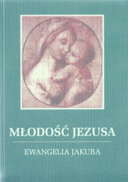 Młodość Jezusa  Ewangelia Jakuba