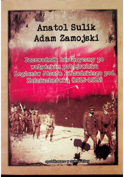Przewodnik historyczny po wołyńskim pobojowisku Legionów Józefa Piłsudskiego