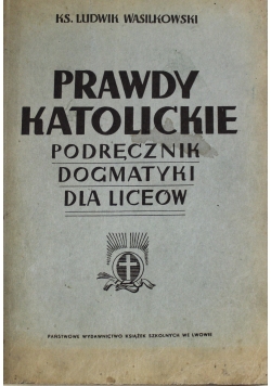 Prawdy katolickie podręcznik dogmatyki dla liceów 1939 r.