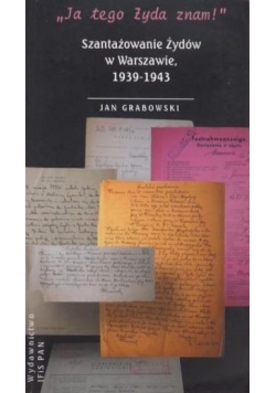 Ja tego Żyda znam: Szantażowanie Żydów w Warszawie 1939-1943