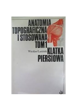 Anatomia Topograficzna I Stosowana, tom1. Klatka Piersiowa