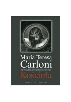 Maria Teresa Carloni apostołka prześladowanego Kościoła