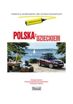 Polska z dzieckiem Rodzinny przewodnik dla zmotoryzowanych