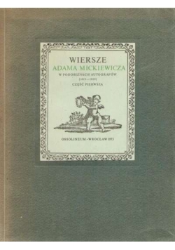 Wiersze Adama Mickiewicza w podobiznach autografów Część pierwsza 1819 1929