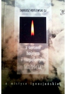 Z sercem hojnym i rozpalonym miłością. O mistyce ignacjańskiej