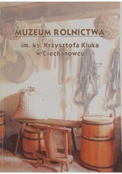 Muzeum rolnictwa im. ks. Krzysztofa Kluka w Ciechanowcu