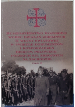 Duszpasterstwo Wojskowe wobec działań zbrojnycj II Wojny Światowej w świetle dokumentów i rozporządzeń biskupa polowego Polskich Sił Zbrojnych na zachodzie Część 2