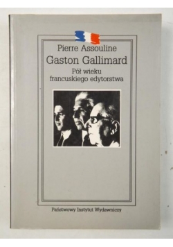 Gaston Gallimard. Pół wieku francuskiego edytorstwa