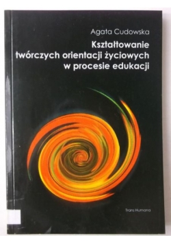 Kształtowanie twórczych orientacji życiowych w procesie edukacji