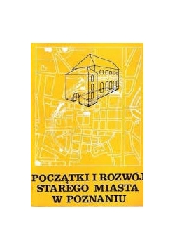 Początki i rozwój starego miasta w Poznaniu