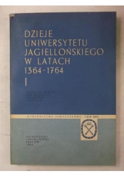 Dzieje Uniwersytetu Jagiellońskiego w latach 1364-1764, Tom I