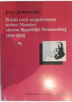 Polski ruch socjalistyczny wobec Niemiec okresu Republiki Weimarskiej 1919 do 1932 dedykacja Juchnowskiego