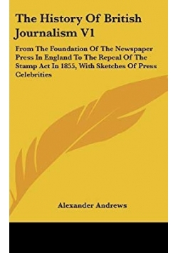 The History Of British Journalism V1,  Reprint z 1859 r.