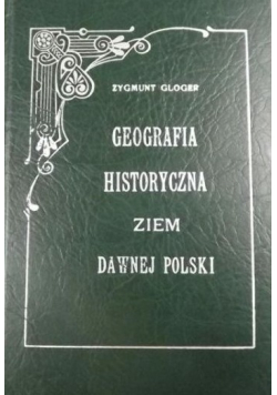Geografia Historyczna ziem dawnej Polski Reprint z 1900r