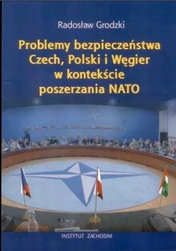 Problemy bezpieczeństwa Czech Polski i Węgier w kontekście poszerzania NATO