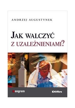 Augustynek Andrzej - Jak walczyć z uzależnieniami