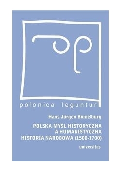Polska myśl historyczna a humanistyczna historia narodowa (1500-1700)
