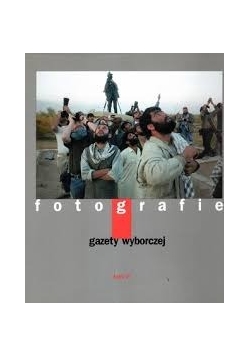 Fotografie "Gazety Wyborczej". T. 6
