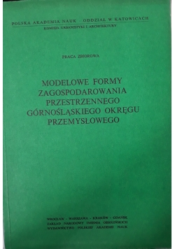 Modelowe formy zagospodarowania prtzestrzennego Górnośląskiego Okręgu przemysłowego