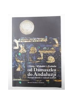 Między Wschodem a Zachodem od Damaszku do Andaluzji. Pieniądz islamski w wiekach średnich