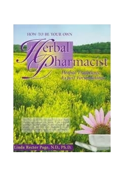 How to Be Your Own Herbal Pharmacist The Wisdom of Traditional Herbs