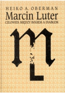 Marcin Luter. Człowiek między Bogiem a diabłem