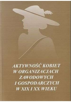 Aktywność kobiet w organizacjach zawodowych i gospodarczych w XIX i XX wieku