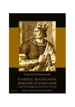 O królu Bolesławie biskupie Stanisławie i innych wielkich tego czasu,  reprint z 1904 r.