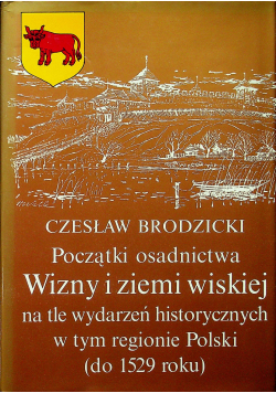 Początki osadnictwa Wizny i ziemi wiskiej na tle wydarzeń historycznych w tym regionie Polski do 1529 roku
