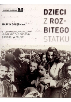 Dzieci z rozbitego statku - studium etnograficzno-biograficzne diaspory greckiej w Polsce