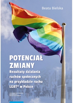 Potencjał zmiany Rezultaty działania ruchu społecznego na przykładzie aktywizmu LGBT* w Polsce