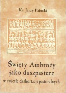 Święty Ambroży jako duszpasterz w świetle ekshortacji pastoralnych