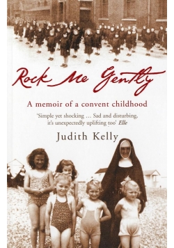 Rock Me Gently A True Story of a Convent Childhood