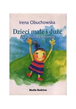 Dzieci małe i duże Jak je kochać i rozumieć