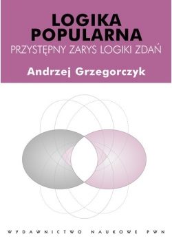 Logika popularna. Przystępny zarys logiki zdań