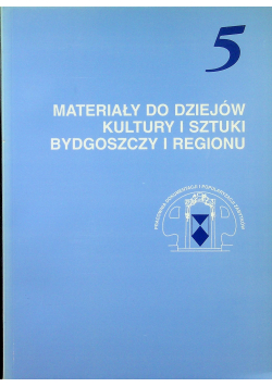 Materiały do dziejów kultury i sztuki Bydgoszczy i regionu zeszyt 5