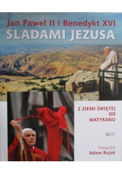 Jan Paweł II i Benedykt XVI Śladami Jezusa