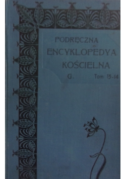 Podręczna encyklopedya kościelna, Tom 13-14, 1907r.