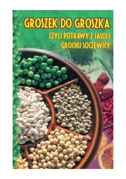 Groszek do groszka czyli potrawy z fasoli, grochu, soczewicy