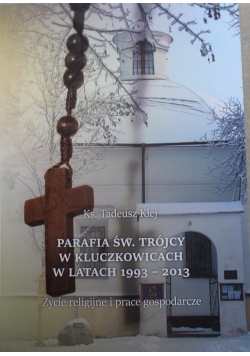Parafia św Trójcy w Kluczkowicach w latach 1993 2013 plus dedykacja
