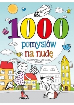 1000 pomysłów na nudę. Kolorowanie, czytanie...