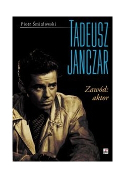 Tadeusz Janczar. Zawód: aktor