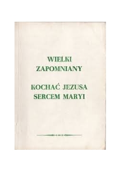 Wielki zapomniany kochać Jezusa sercem Maryi