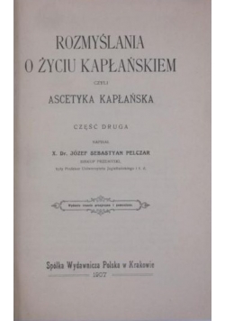Rozmyślania o życiu kapłańskim, czyli ascetyka kapłańska, cz. II, 1907 r.